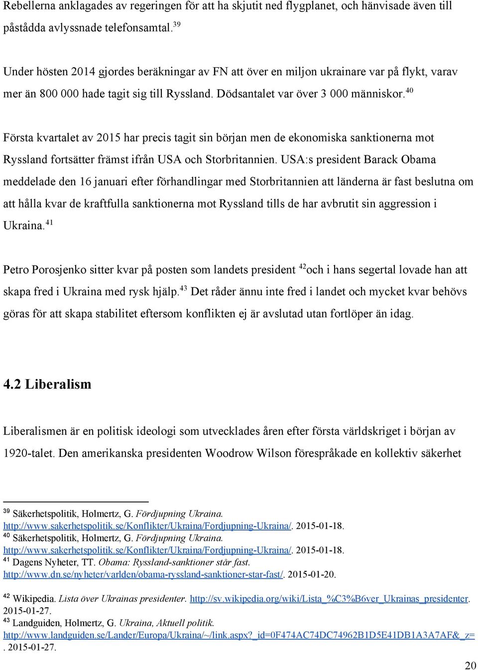 Första kvartalet av 2015 har precis tagit sin början men de ekonomiska sanktionerna mot Ryssland fortsätter främst ifrån USA och Storbritannien.