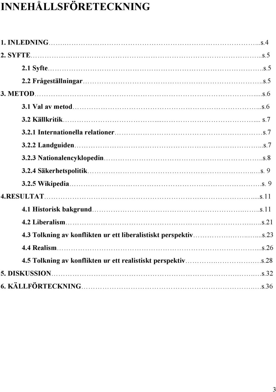 s. 9 4.RESULTAT....s.11 4.1 Historisk bakgrund...s.11 4.2 Liberalism...s.21 4.3 Tolkning av konflikten ur ett liberalistiskt perspektiv......s.23 4.