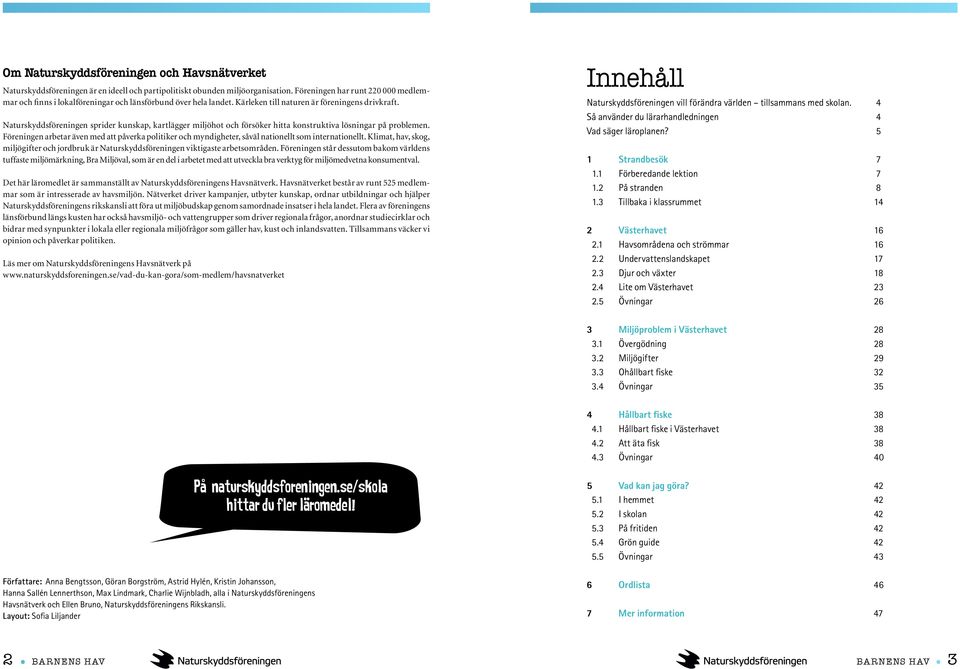 Naturskyddsföreningen sprider kunskap, kartlägger miljöhot och försöker hitta konstruktiva lösningar på problemen.