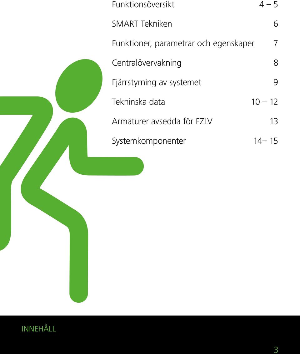 Fjärrstyrning av systemet 9 Tekninska data 10 12