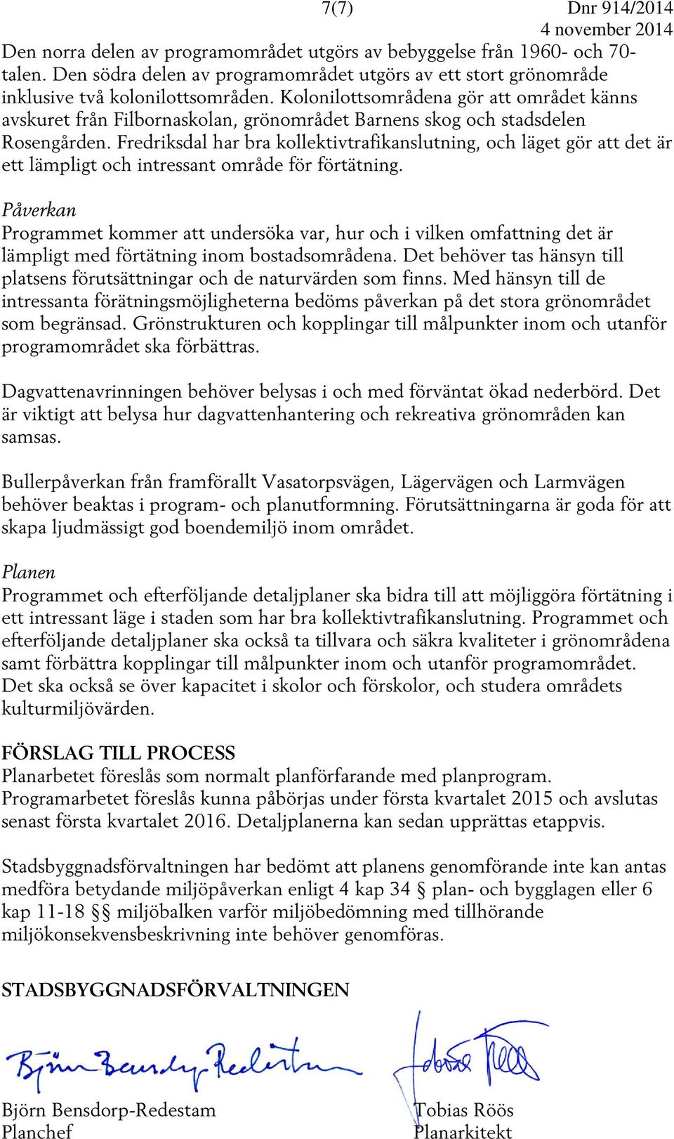 Fredriksdal har bra kollektivtrafikanslutning, och läget gör att det är ett lämpligt och intressant område för förtätning.