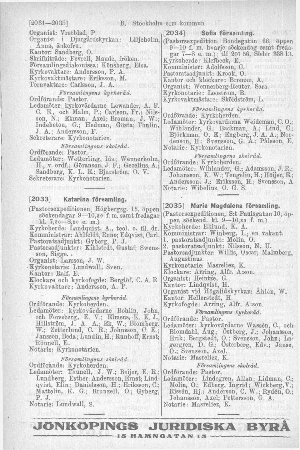 Ledamöter: kyrkovardwne Lewander, A. P. C. E., och Malm, P.; Carlson, Fr.; Nils- N.; Ekman, Broman, J- W.; Indebetou, G.; Hedmail, Gösta; Thulin, J. A.; Andersson, F.. Sekreterare: Kyrkonotarien.