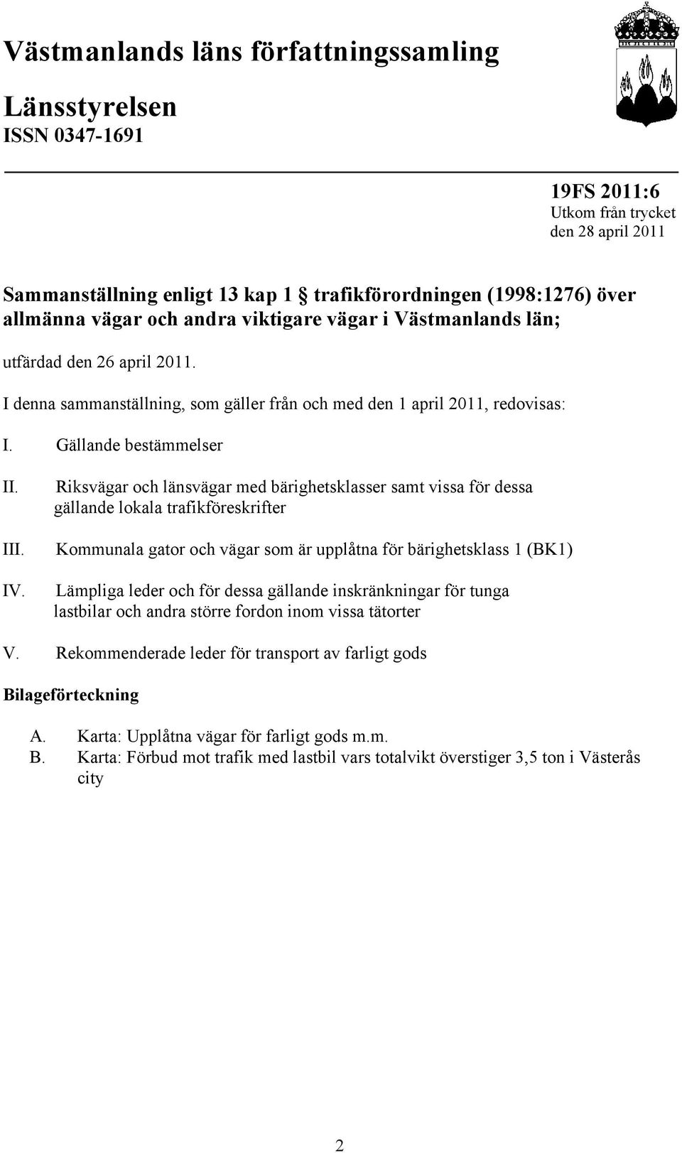 Riksvägar och länsvägar med bärighetsklasser samt vissa för dessa gällande lokala trafikföreskrifter Kommunala gator och vägar som är upplåtna för bärighetsklass 1 (BK1) Lämpliga leder och för dessa