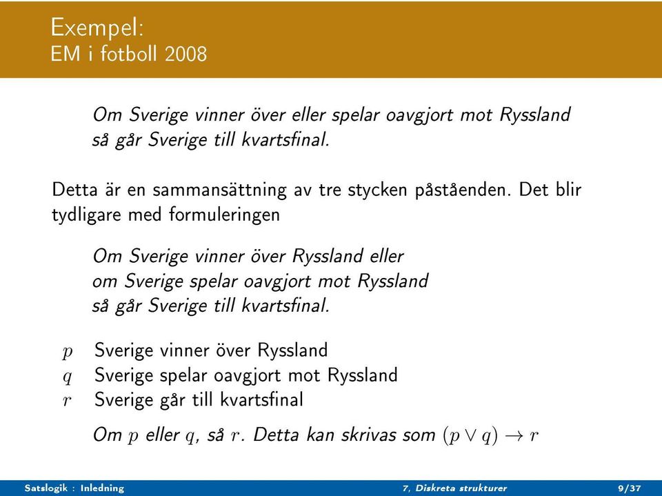 Det blir tydligare med formuleringen Om Sverige vinner över Ryssland eller om Sverige spelar oavgjort mot Ryssland så går