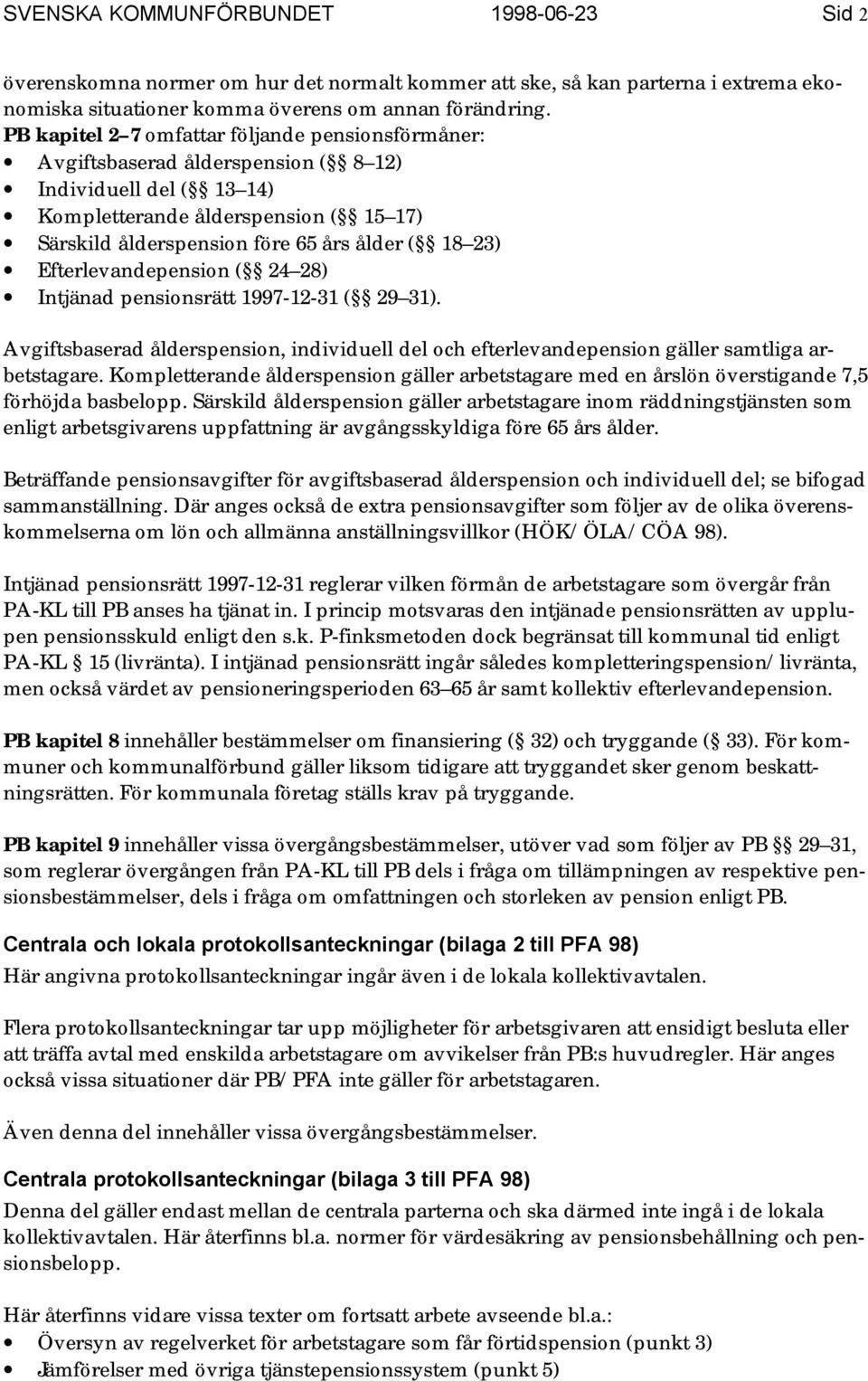 23) Efterlevandepension ( 24 28) Intjänad pensionsrätt 1997-12-31 ( 29 31). Avgiftsbaserad ålderspension, individuell del och efterlevandepension gäller samtliga arbetstagare.