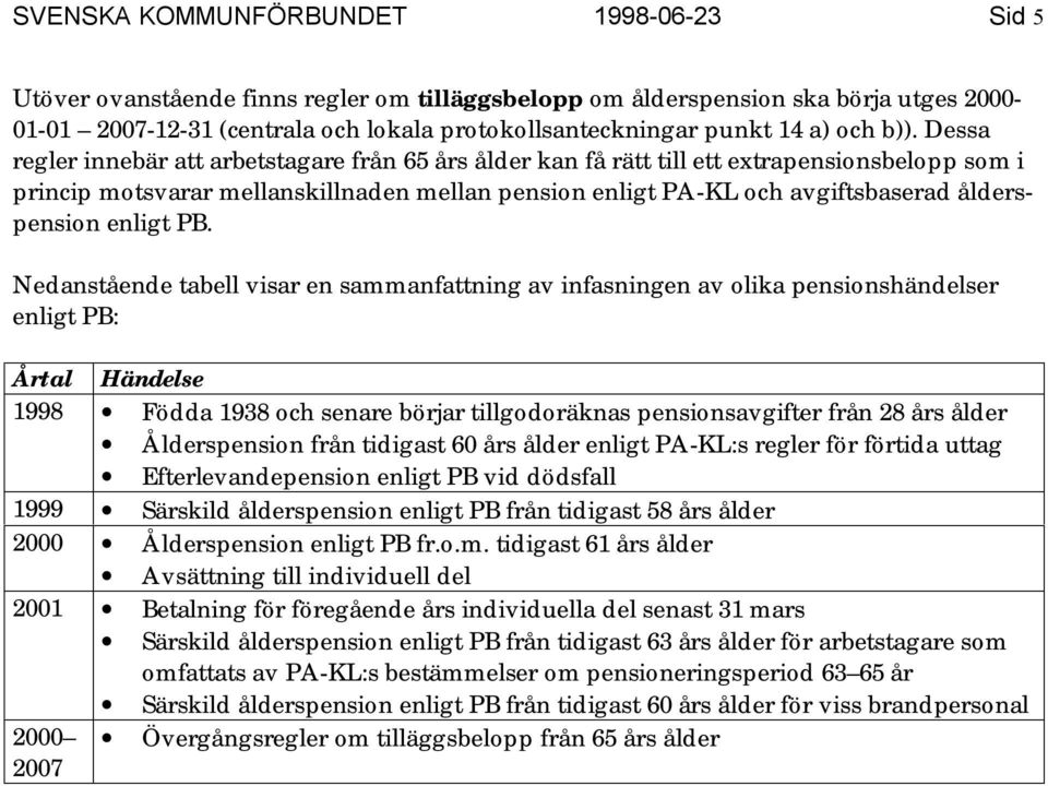 Dessa regler innebär att arbetstagare från 65 års ålder kan få rätt till ett extrapensionsbelopp som i princip motsvarar mellanskillnaden mellan pension enligt PA-KL och avgiftsbaserad ålderspension