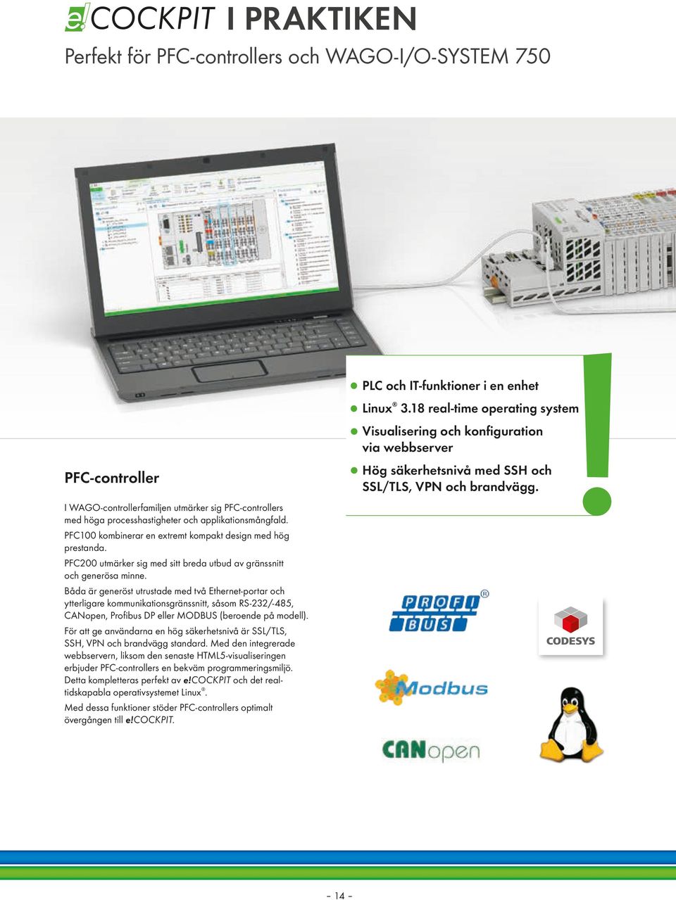 Båda är generöst utrustade med två Ethernet-portar och ytterligare kommunikationsgränssnitt, såsom RS-232/-485, CANopen, Profibus DP eller MODBUS (beroende på modell).