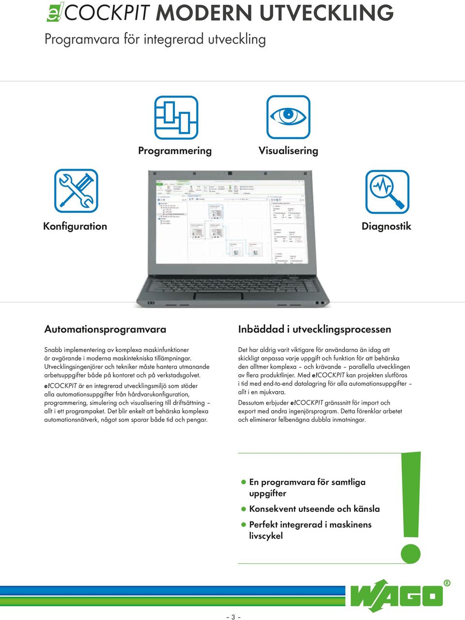 cockpit är en integrerad utvecklingsmiljö som stöder alla automationsuppgifter från hårdvarukonfiguration, programmering, simulering och visualisering till driftsättning allt i ett programpaket.