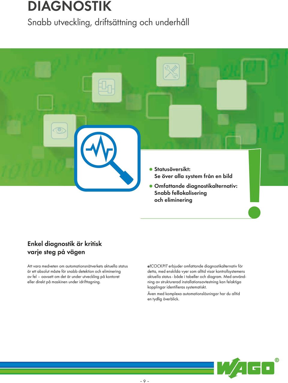 kontoret eller direkt på maskinen under idrifttagning. e!cockpit erbjuder omfattande diagnostikalternativ för detta, med enskilda vyer som alltid visar kontrollsystemens aktuella status - både i tabeller och diagram.