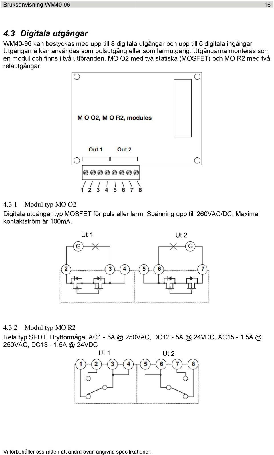 Utgångarna monteras som en modul och finns i två utföranden, MO O2 med två statiska (MOSFET) och MO R2 med två reläutgångar. 4.3.