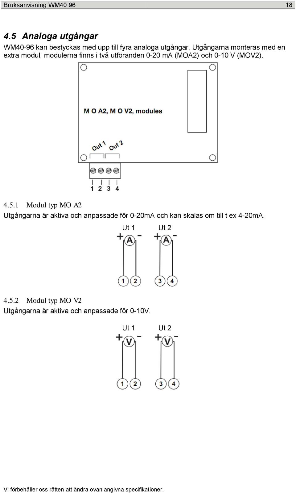 Utgångarna monteras med en extra modul, modulerna finns i två utföranden 0-20 ma (MOA2) och 0-10 V