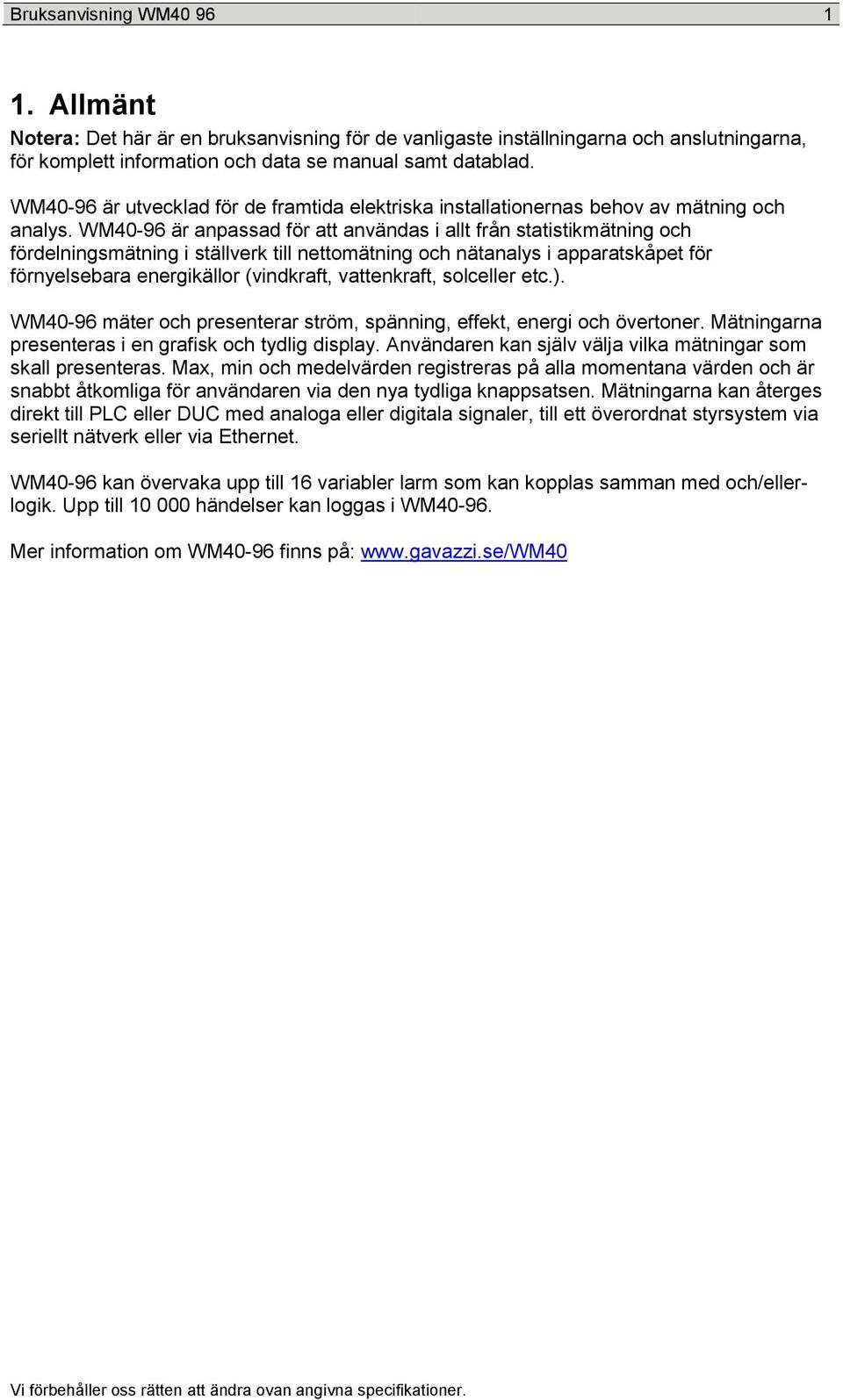 WM40-96 är anpassad för att användas i allt från statistikmätning och fördelningsmätning i ställverk till nettomätning och nätanalys i apparatskåpet för förnyelsebara energikällor (vindkraft,