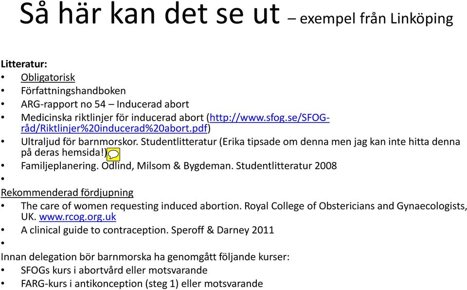 Odlind, Milsom & Bygdeman. Studentlitteratur 2008 Rekommenderad fördjupning The care of women requesting induced abortion. Royal College of Obstericians and Gynaecologists, UK. www.rcog.org.