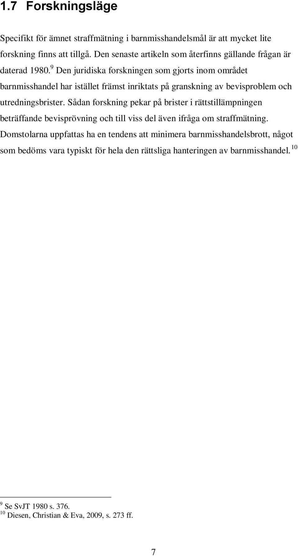 9 Den juridiska forskningen som gjorts inom området barnmisshandel har istället främst inriktats på granskning av bevisproblem och utredningsbrister.