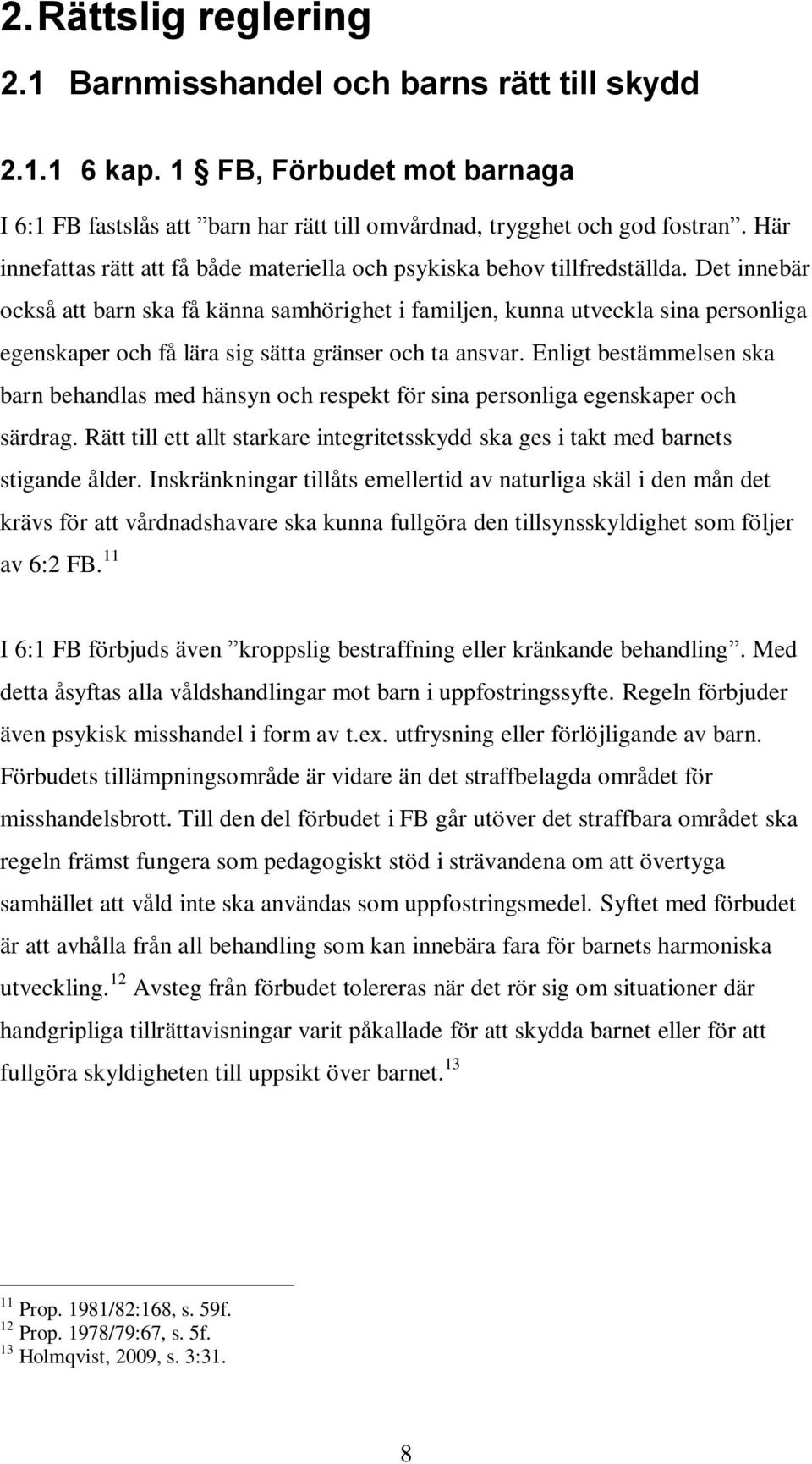 Det innebär också att barn ska få känna samhörighet i familjen, kunna utveckla sina personliga egenskaper och få lära sig sätta gränser och ta ansvar.