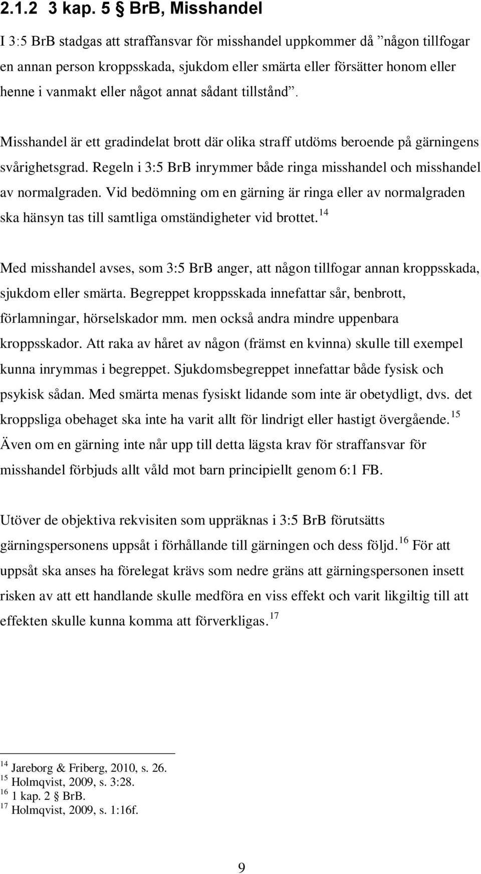 något annat sådant tillstånd. Misshandel är ett gradindelat brott där olika straff utdöms beroende på gärningens svårighetsgrad.