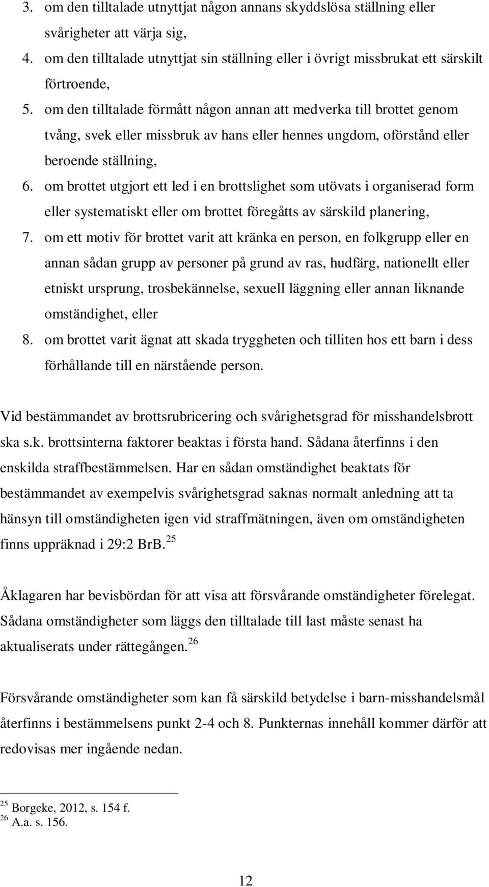 om brottet utgjort ett led i en brottslighet som utövats i organiserad form eller systematiskt eller om brottet föregåtts av särskild planering, 7.