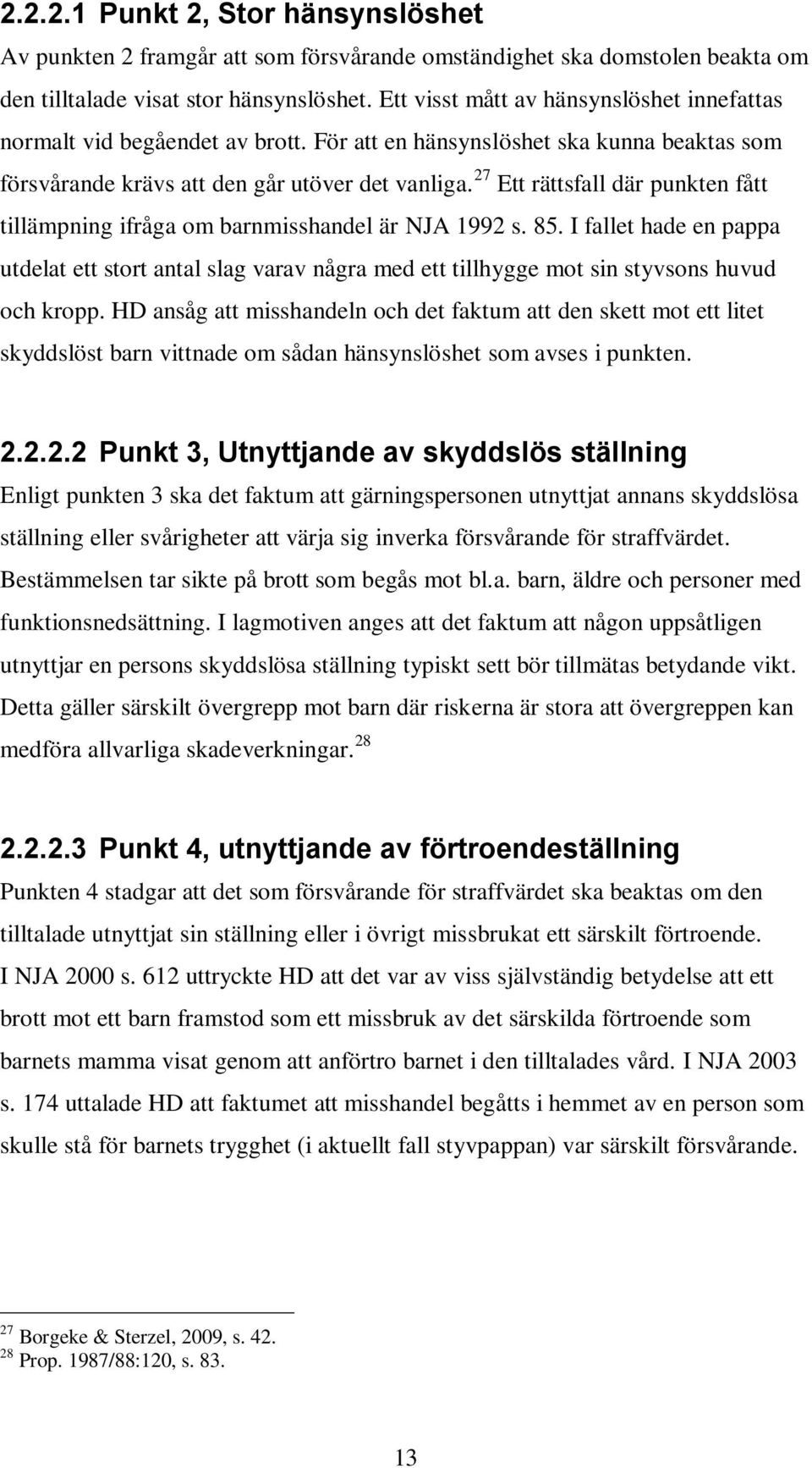 27 Ett rättsfall där punkten fått tillämpning ifråga om barnmisshandel är NJA 1992 s. 85.