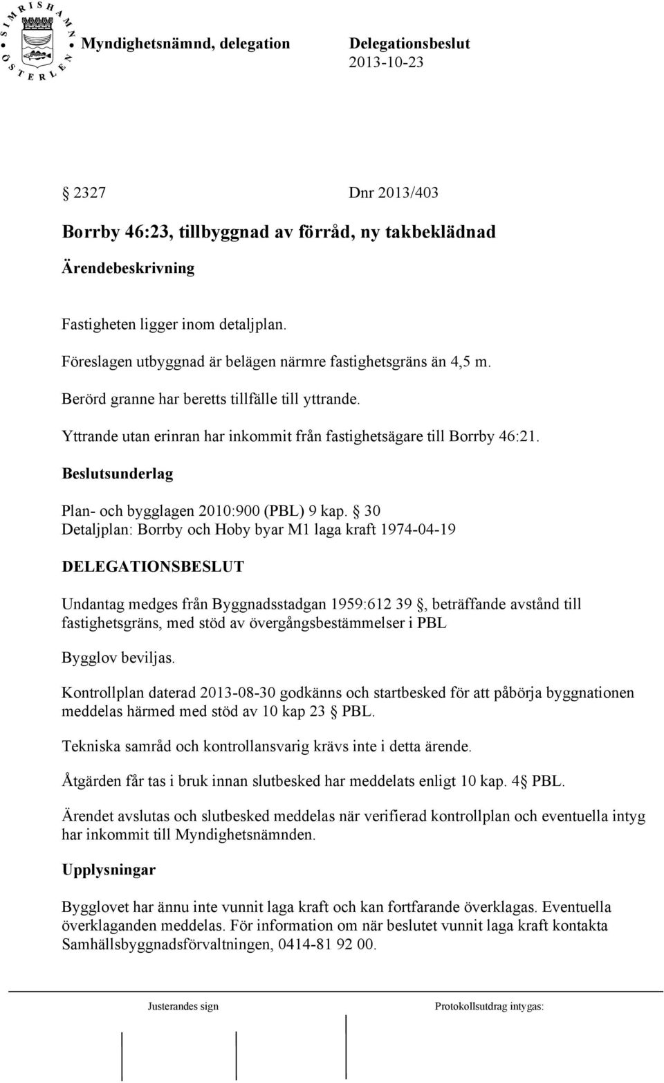 30 Detaljplan: Borrby och Hoby byar M1 laga kraft 1974-04-19 DELEGATIONSBESLUT Undantag medges från Byggnadsstadgan 1959:612 39, beträffande avstånd till fastighetsgräns, med stöd av