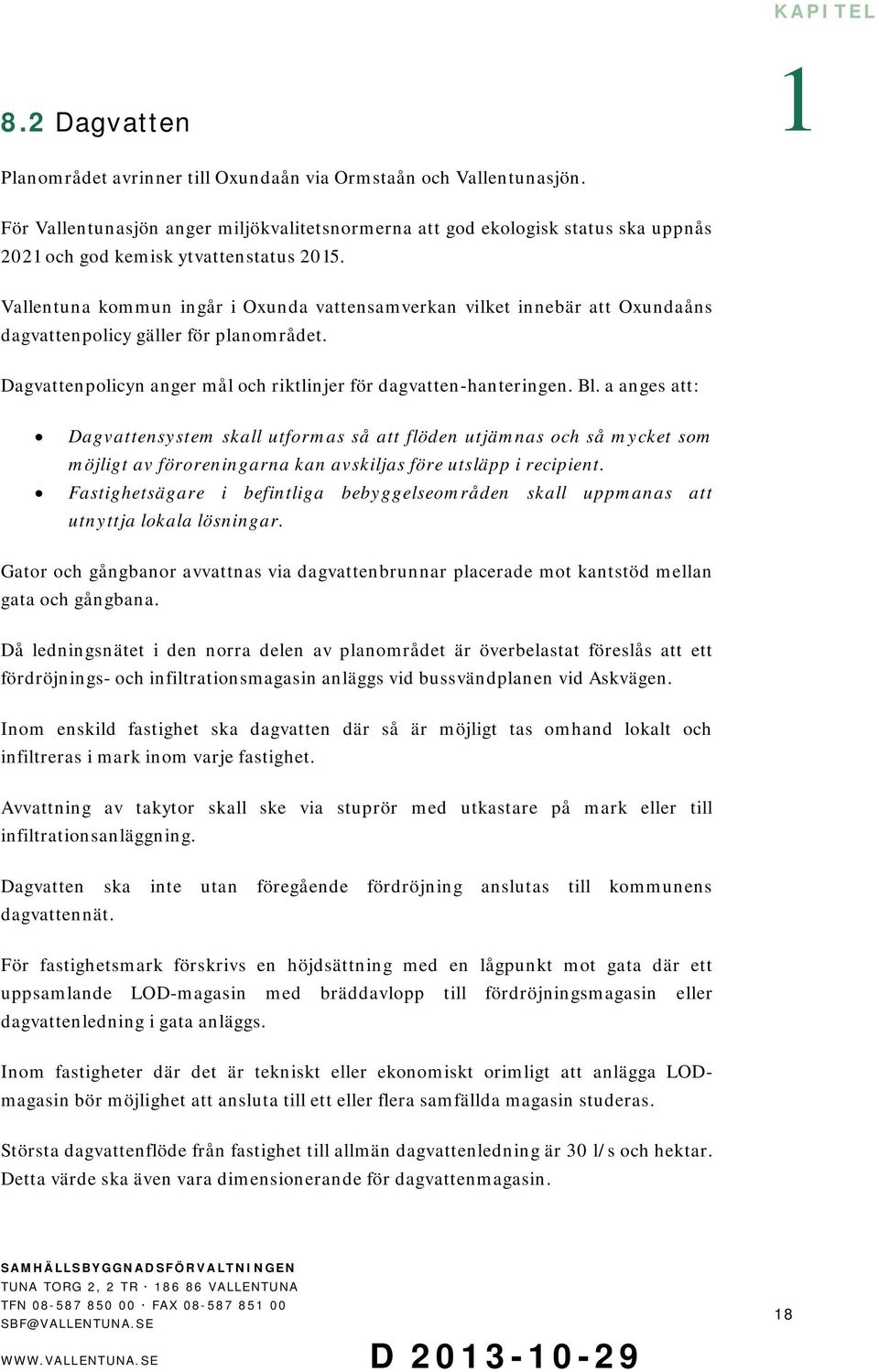 Vallentuna kommun ingår i Oxunda vattensamverkan vilket innebär att Oxundaåns dagvattenpolicy gäller för planområdet. Dagvattenpolicyn anger mål och riktlinjer för dagvatten-hanteringen. Bl.