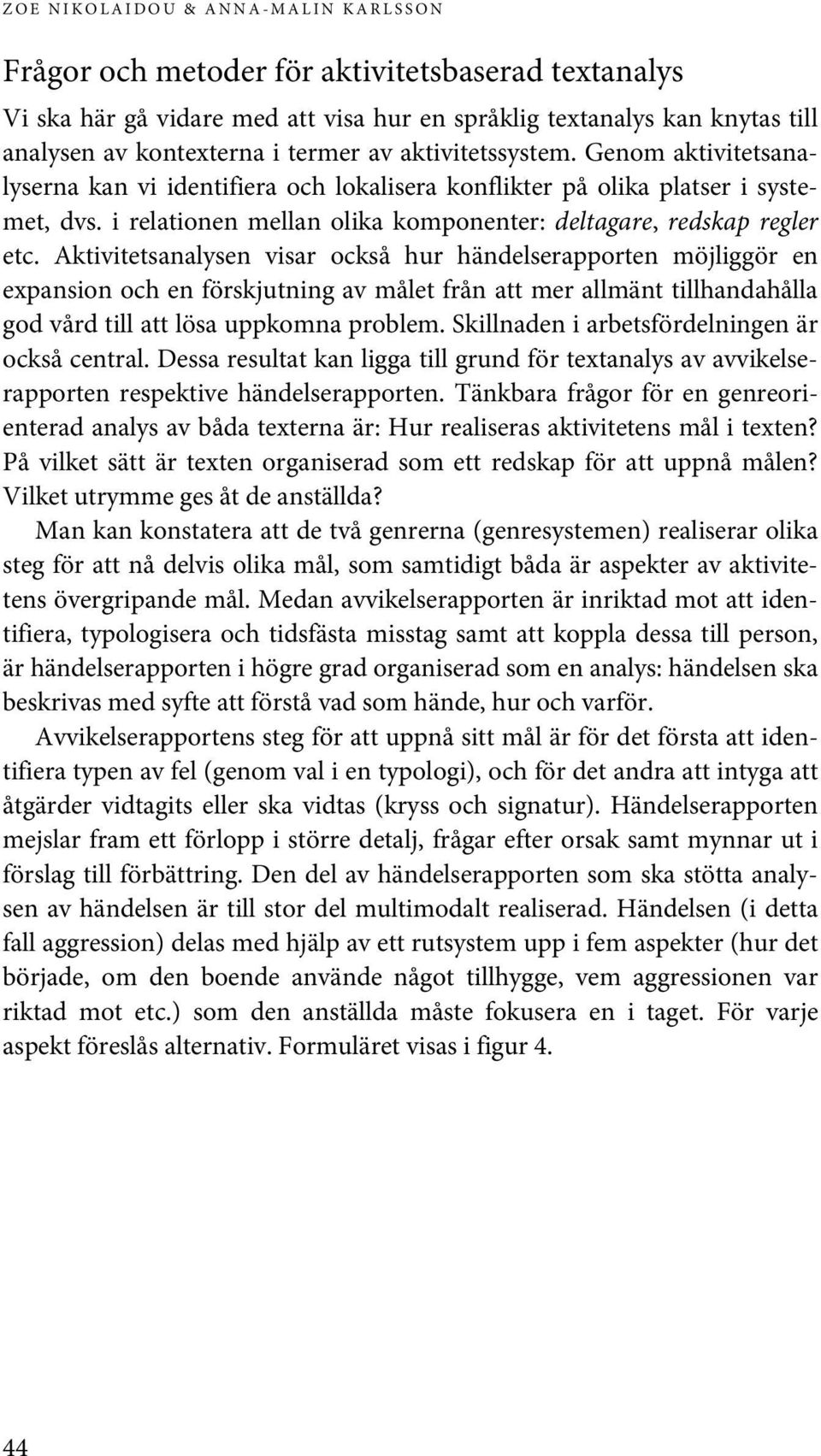 Aktivitetsanalysen visar också hur händelserapporten möjliggör en expansion och en förskjutning av målet från att mer allmänt tillhandahålla god vård till att lösa uppkomna problem.