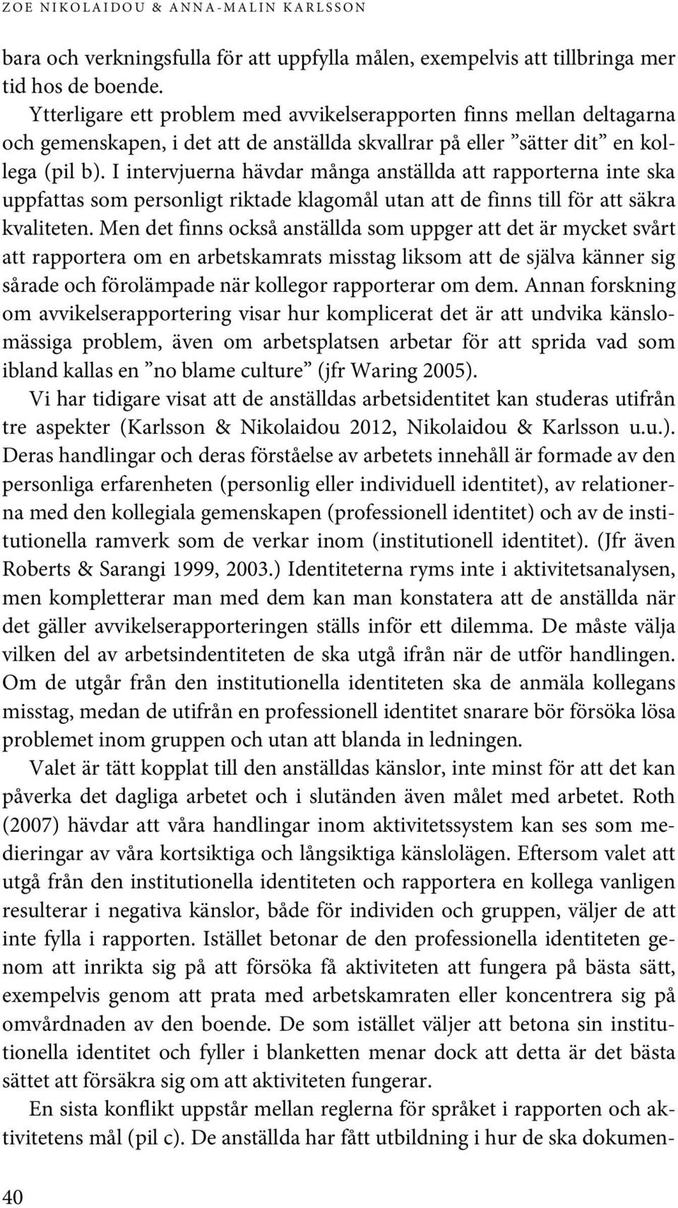 I intervjuerna hävdar många anställda att rapporterna inte ska uppfattas som personligt riktade klagomål utan att de finns till för att säkra kvaliteten.