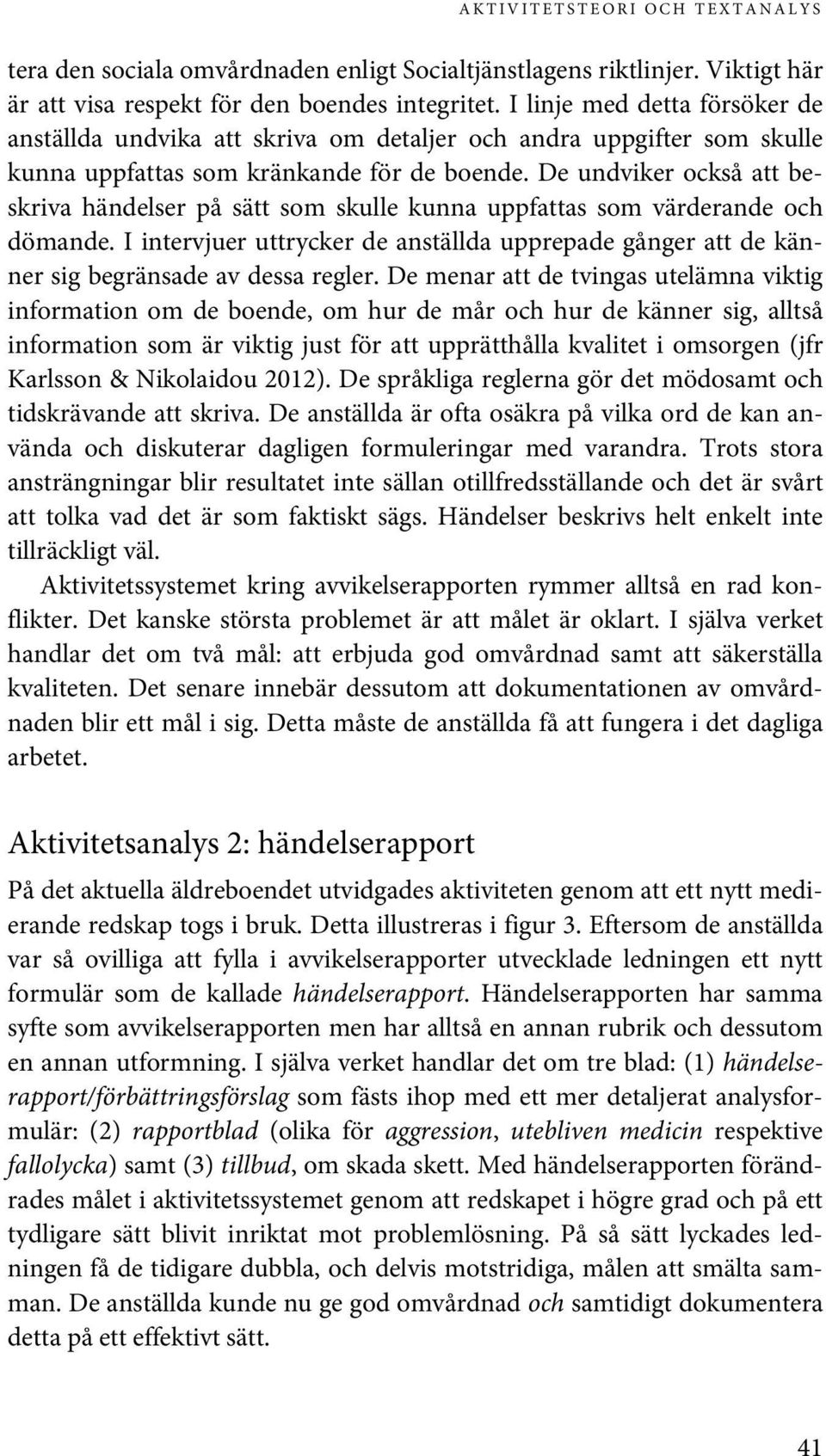 De undviker också att beskriva händelser på sätt som skulle kunna uppfattas som värderande och dömande.