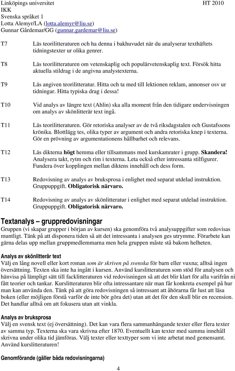 Läs teorilitteraturen om vetenskaplig och populärvetenskaplig text. Försök hitta aktuella stildrag i de angivna analystexterna. Läs angiven teorilitteratur.