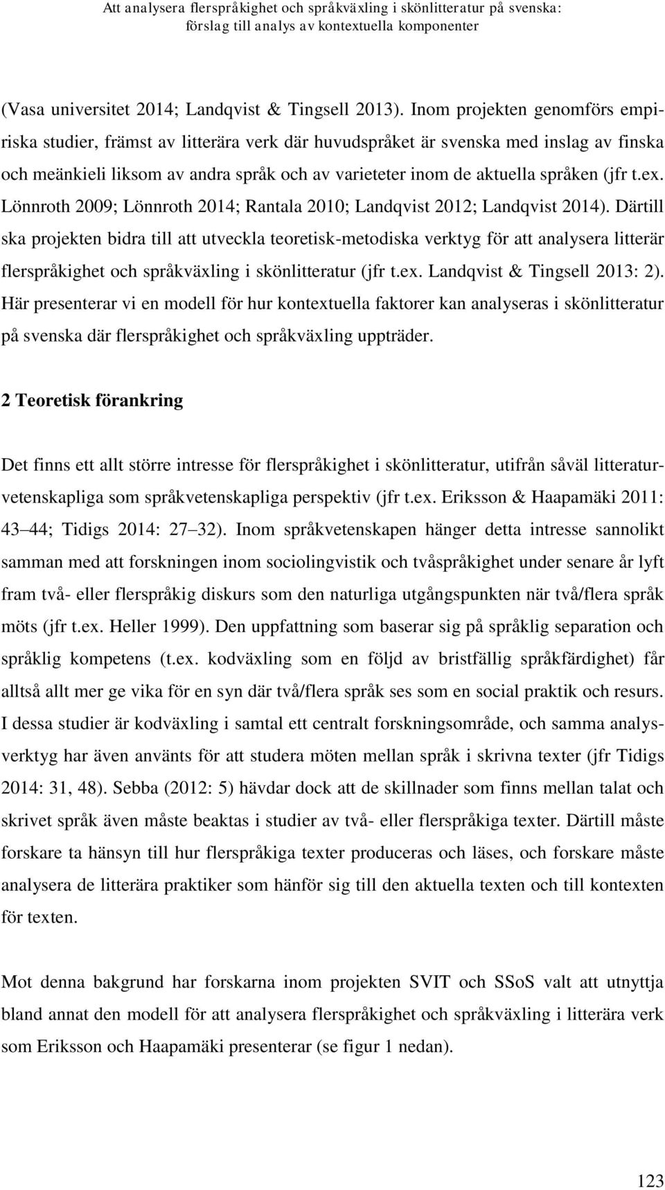 (jfr t.ex. Lönnroth 2009; Lönnroth 2014; Rantala 2010; Landqvist 2012; Landqvist 2014).