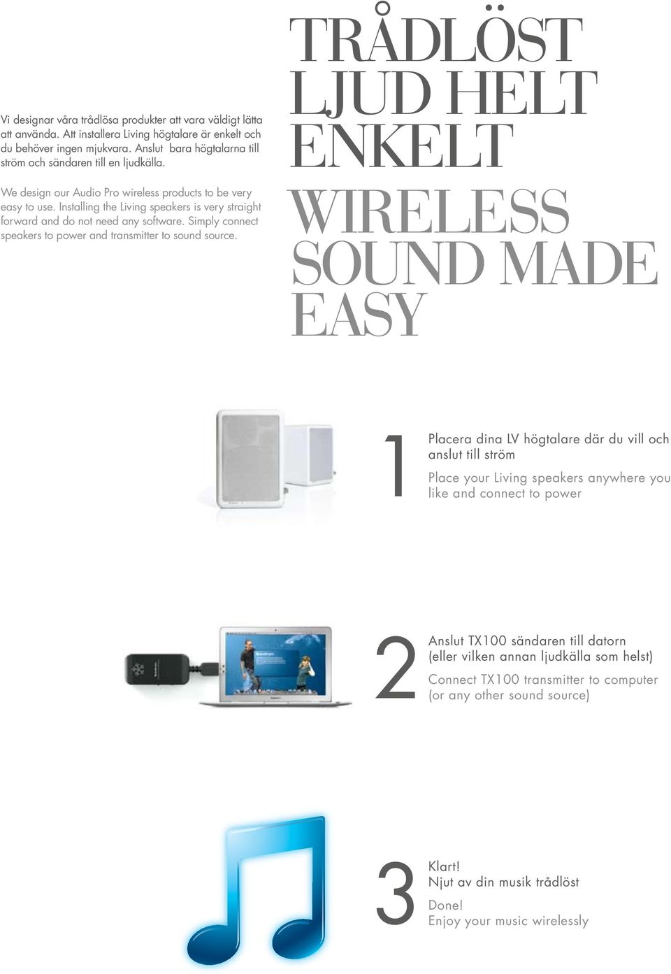 Installing the Living speakers is very straight forward and do not need any software. Simply connect speakers to power and transmitter to sound source.