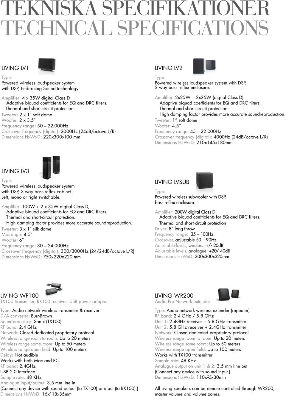 000Hz Crossover frequency (digital): 2000Hz (24dB/octave L/R) Dimensions HxWxD: 220x300x100 mm LIVING LV2 Type: Powered wireless loudspeaker system with DSP, 2 way bass reflex enclosure.