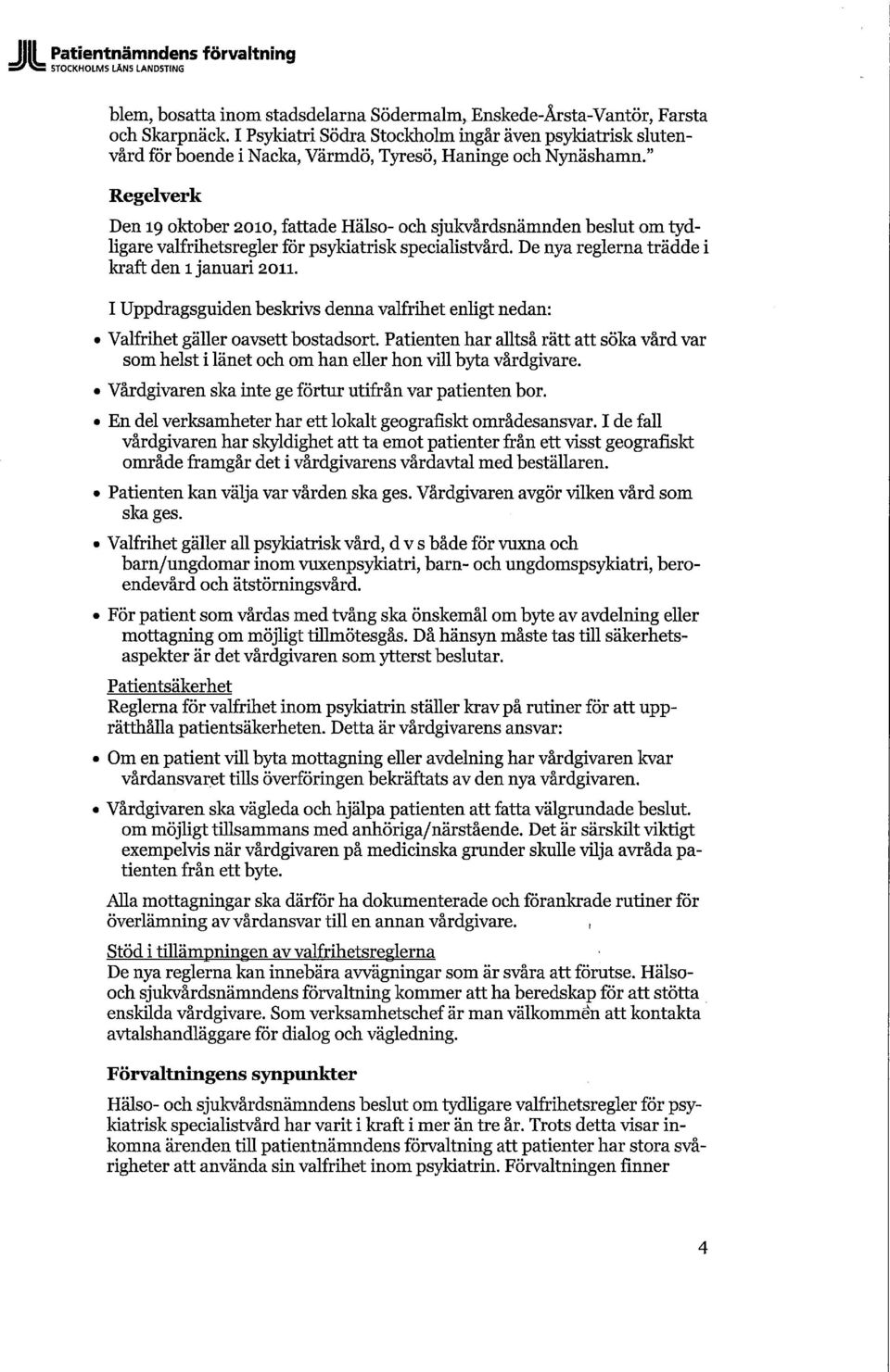 " Regelverk Den 19 oktober 2010, fattade Hälso- och sjukvårdsnämnden beslut om tydligare valfrihetsregler för psykiatrisk specialistvård. De nya reglerna trädde i kraft den 1 januari 2011.