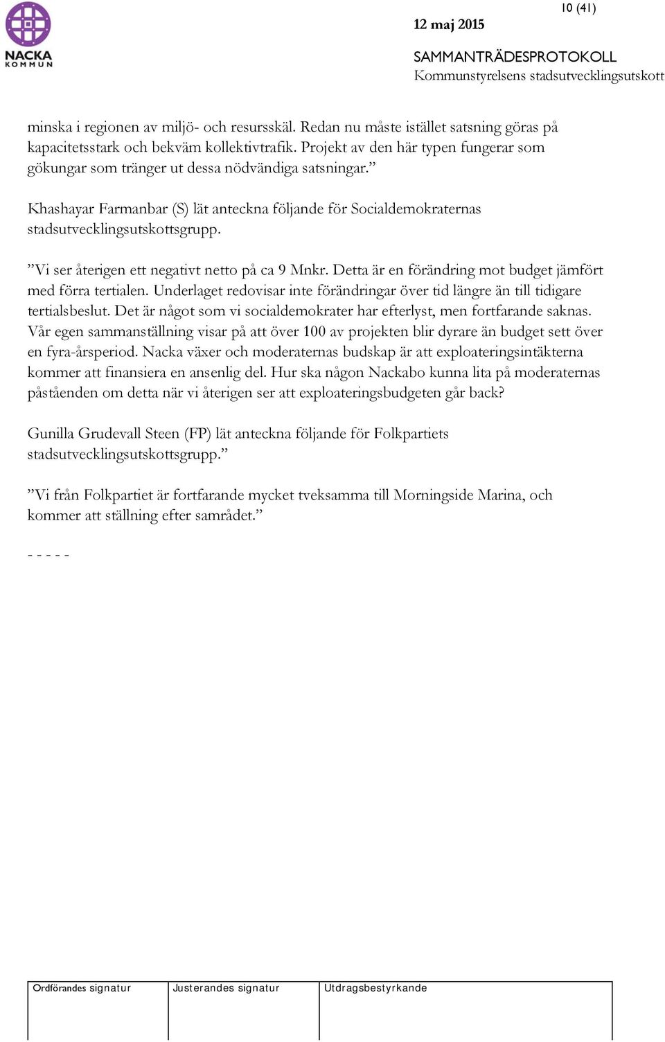 Vi ser återigen ett negativt netto på ca 9 Mnkr. Detta är en förändring mot budget jämfört med förra tertialen. Underlaget redovisar inte förändringar över tid längre än till tidigare tertialsbeslut.