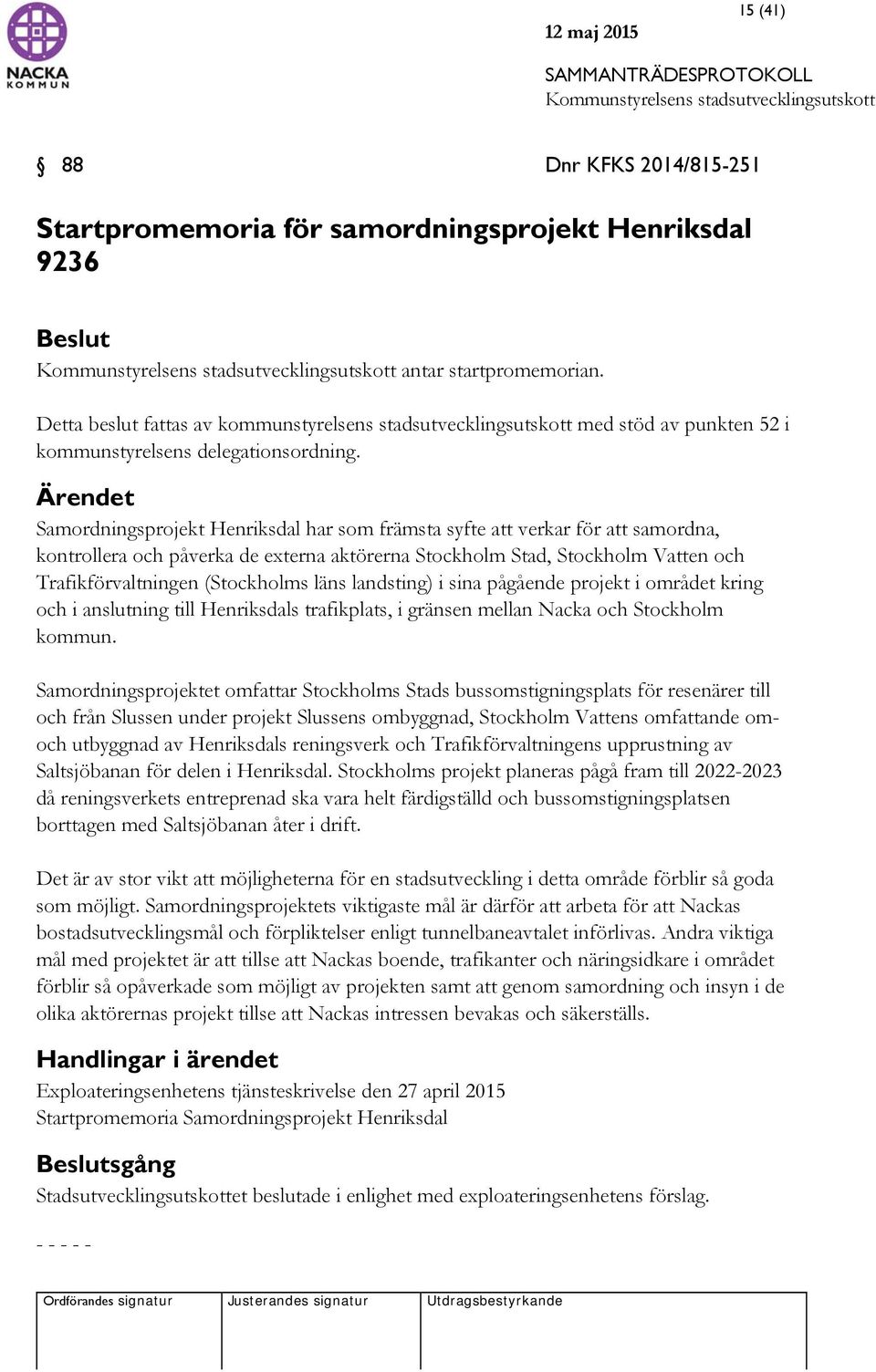 Ärendet Samordningsprojekt Henriksdal har som främsta syfte att verkar för att samordna, kontrollera och påverka de externa aktörerna Stockholm Stad, Stockholm Vatten och Trafikförvaltningen