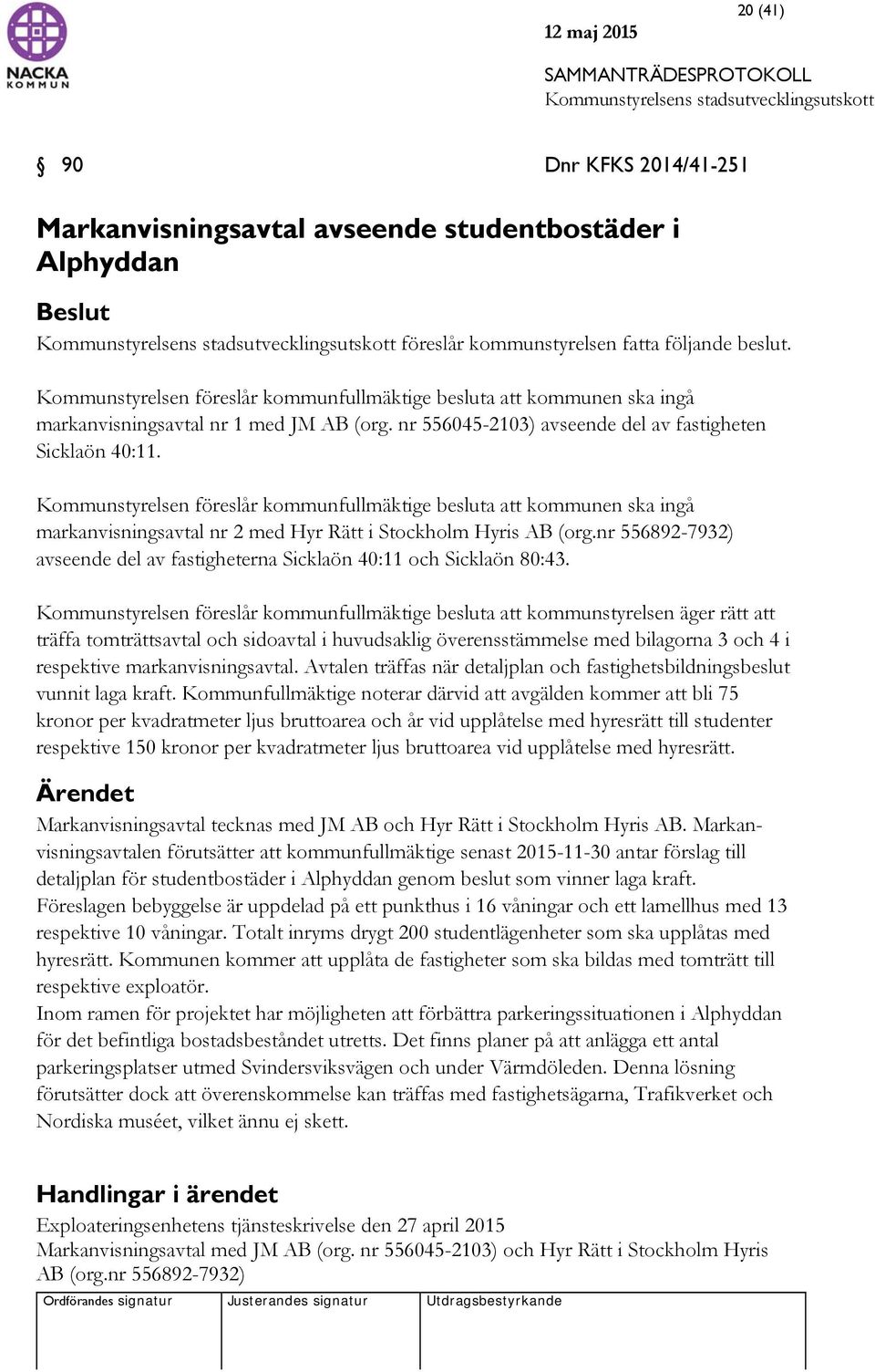 Kommunstyrelsen föreslår kommunfullmäktige besluta att kommunen ska ingå markanvisningsavtal nr 2 med Hyr Rätt i Stockholm Hyris AB (org.