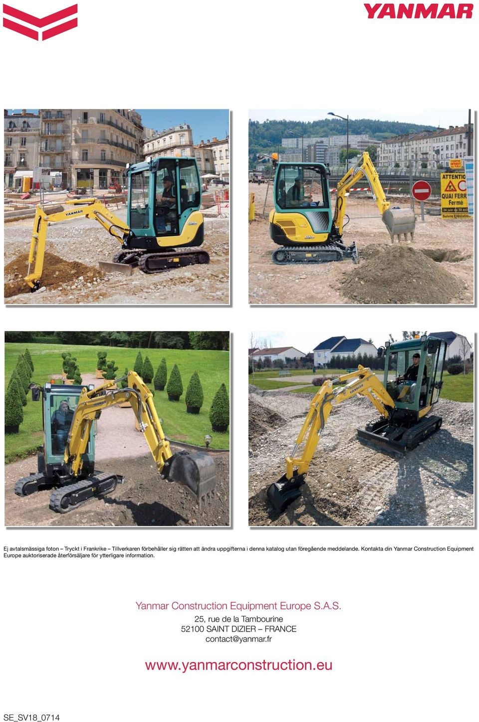 Kontakta din Yanmar Construction Equipment Europe auktoriserade återförsäljare för ytterligare