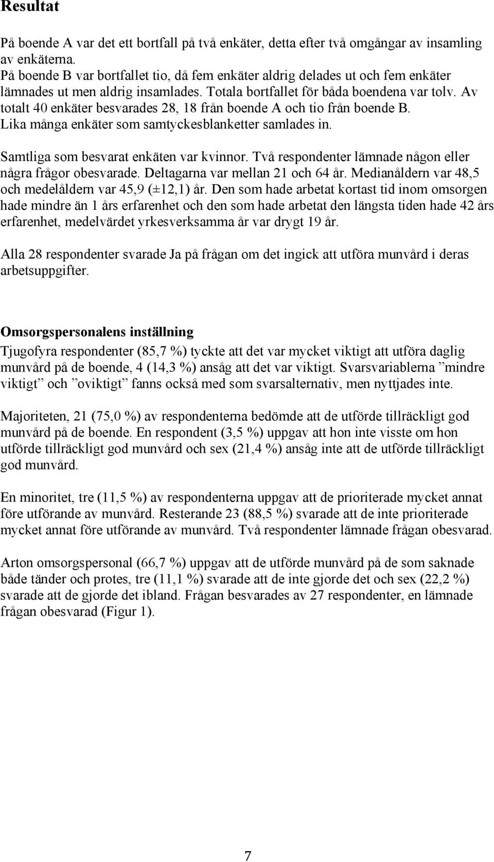 Av totalt 40 enkäter besvarades 28, 18 från boende A och tio från boende B. Lika många enkäter som samtyckesblanketter samlades in. Samtliga som besvarat enkäten var kvinnor.