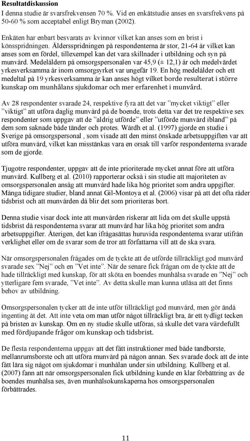 Åldersspridningen på respondenterna är stor, 21-64 år vilket kan anses som en fördel, tillexempel kan det vara skillnader i utbildning och syn på munvård.