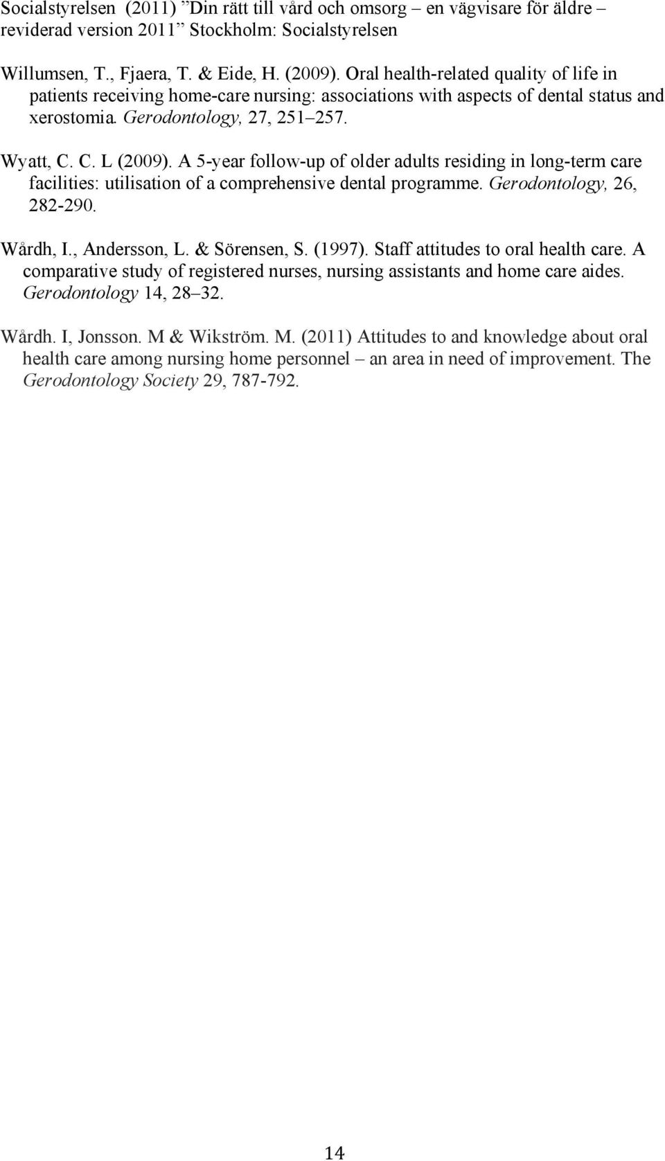 A 5-year follow-up of older adults residing in long-term care facilities: utilisation of a comprehensive dental programme. Gerodontology, 26, 282-290. Wårdh, I., Andersson, L. & Sörensen, S. (1997).