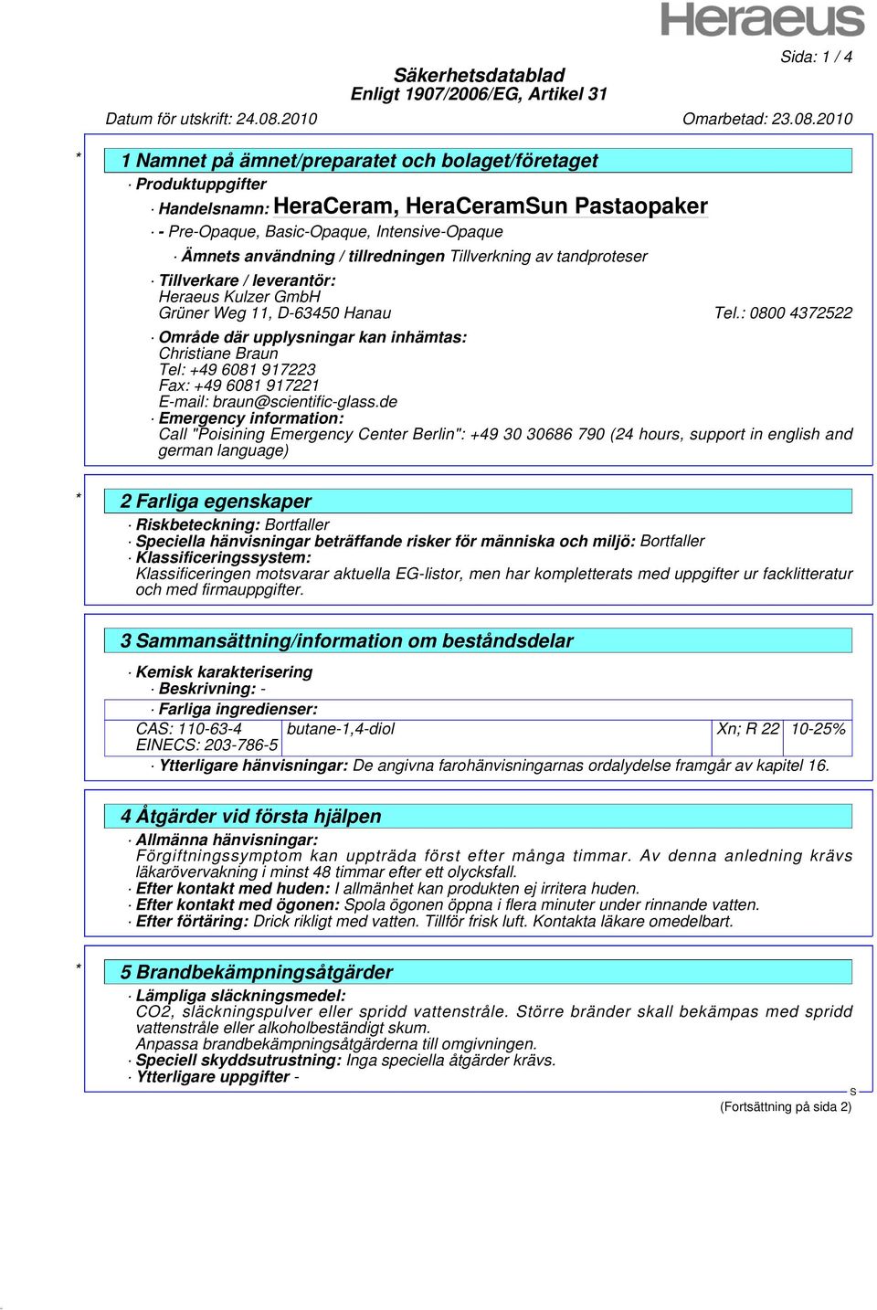 : 0800 4372522 Område där upplysningar kan inhämtas: Christiane Braun Tel: +49 6081 917223 Fax: +49 6081 917221 E-mail: braun@scientific-glass.