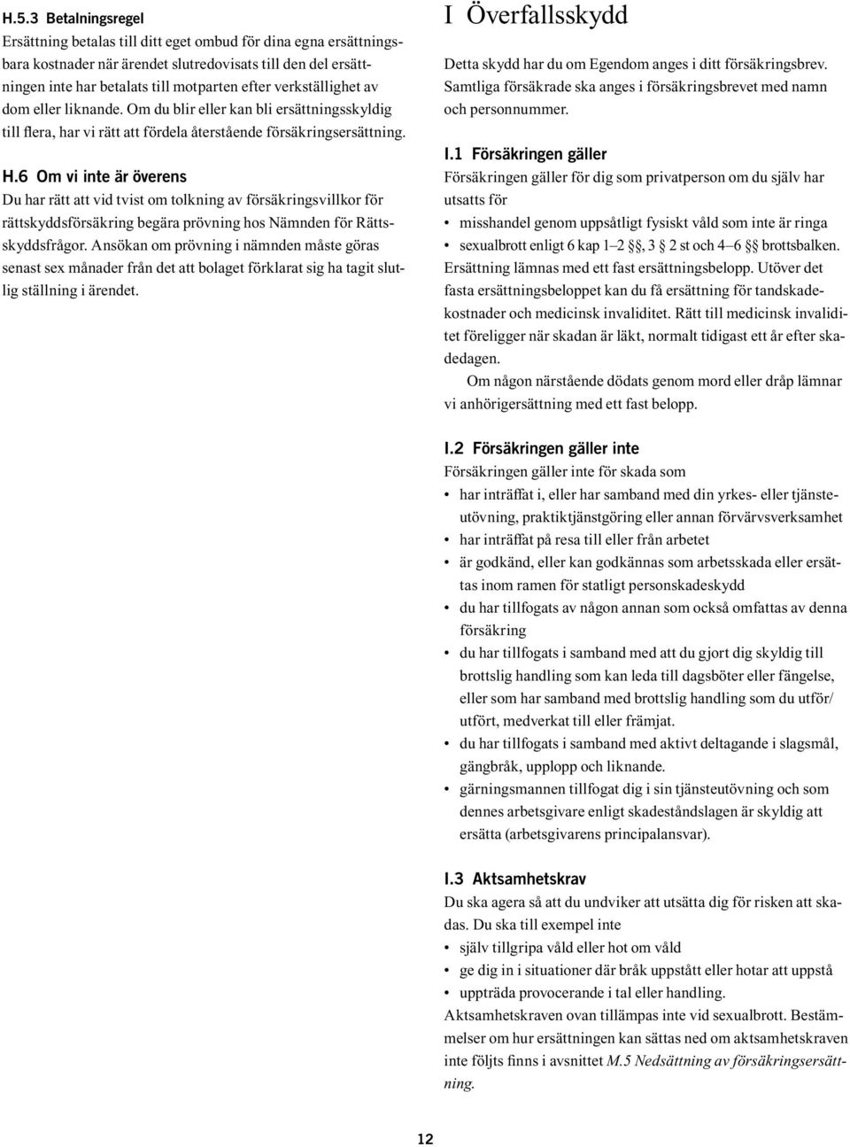 6 Om vi inte är överens Du har rätt att vid tvist om tolkning av försäkringsvillkor för rättskyddsförsäkring begära prövning hos Nämnden för Rättsskyddsfrågor.