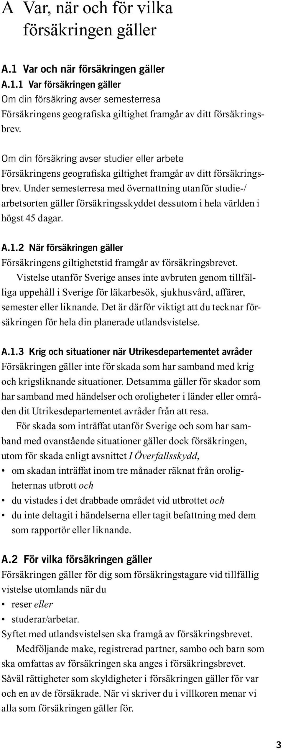 Under semesterresa med övernattning utanför studie-/ arbetsorten gäller försäkringsskyddet dessutom i hela världen i högst 45 dagar. A.1.