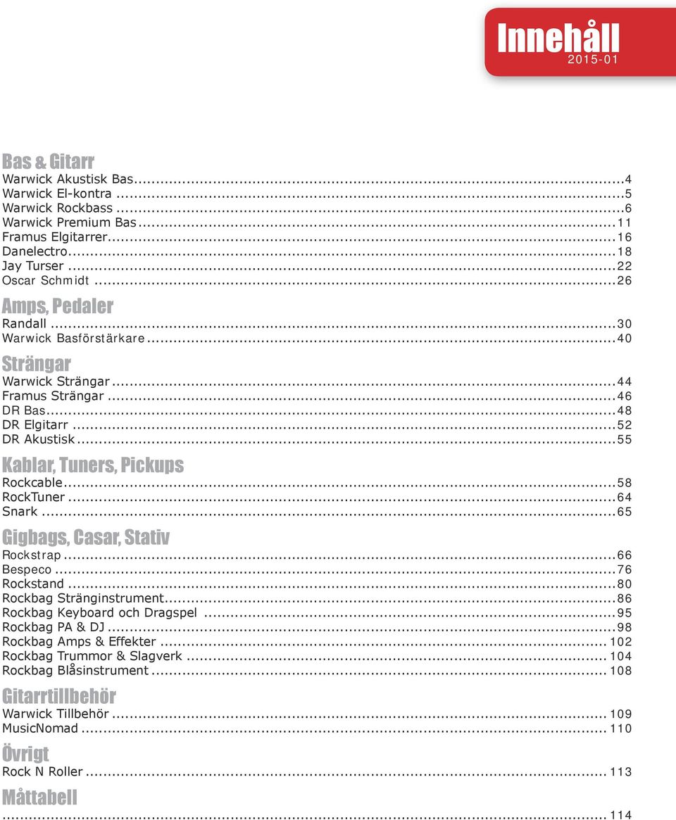 ..58 RockTuner...64 Snark...65 Gigbags, Casar, Stativ Rockstrap...66 Bespeco...76 Rockstand...80 Rockbag Stränginstrument...86 Rockbag Keyboard och Dragspel...95 Rockbag PA & DJ.