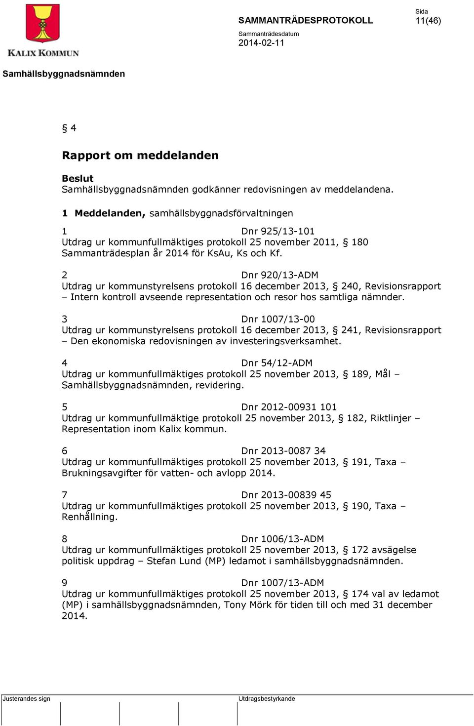 2 Dnr 920/13-ADM Utdrag ur kommunstyrelsens protokoll 16 december 2013, 240, Revisionsrapport Intern kontroll avseende representation och resor hos samtliga nämnder.