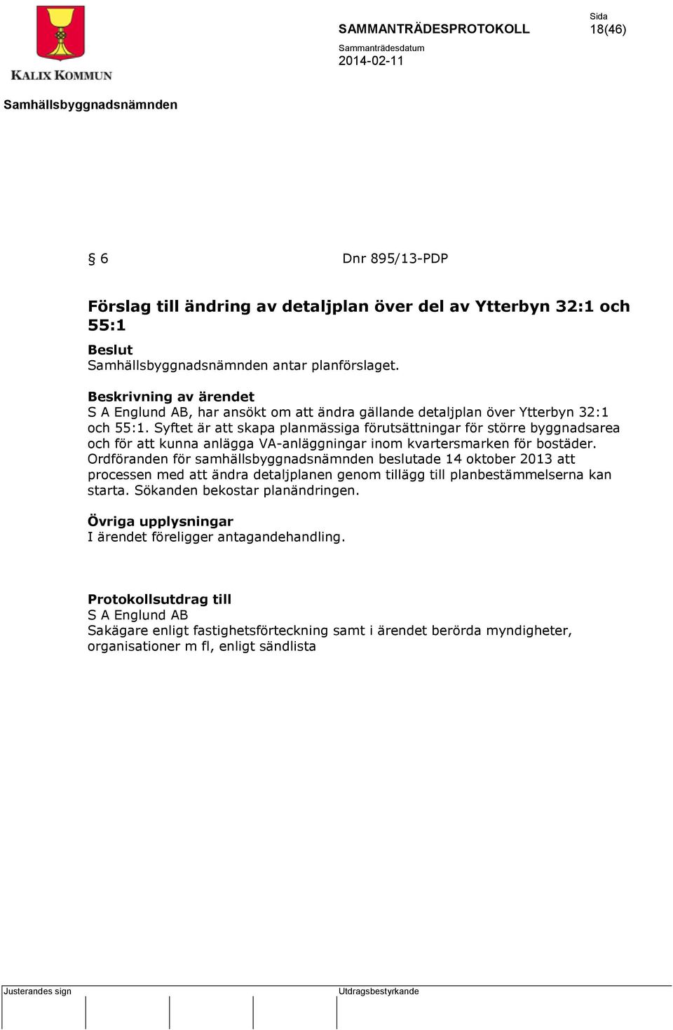 Syftet är att skapa planmässiga förutsättningar för större byggnadsarea och för att kunna anlägga VA-anläggningar inom kvartersmarken för bostäder.