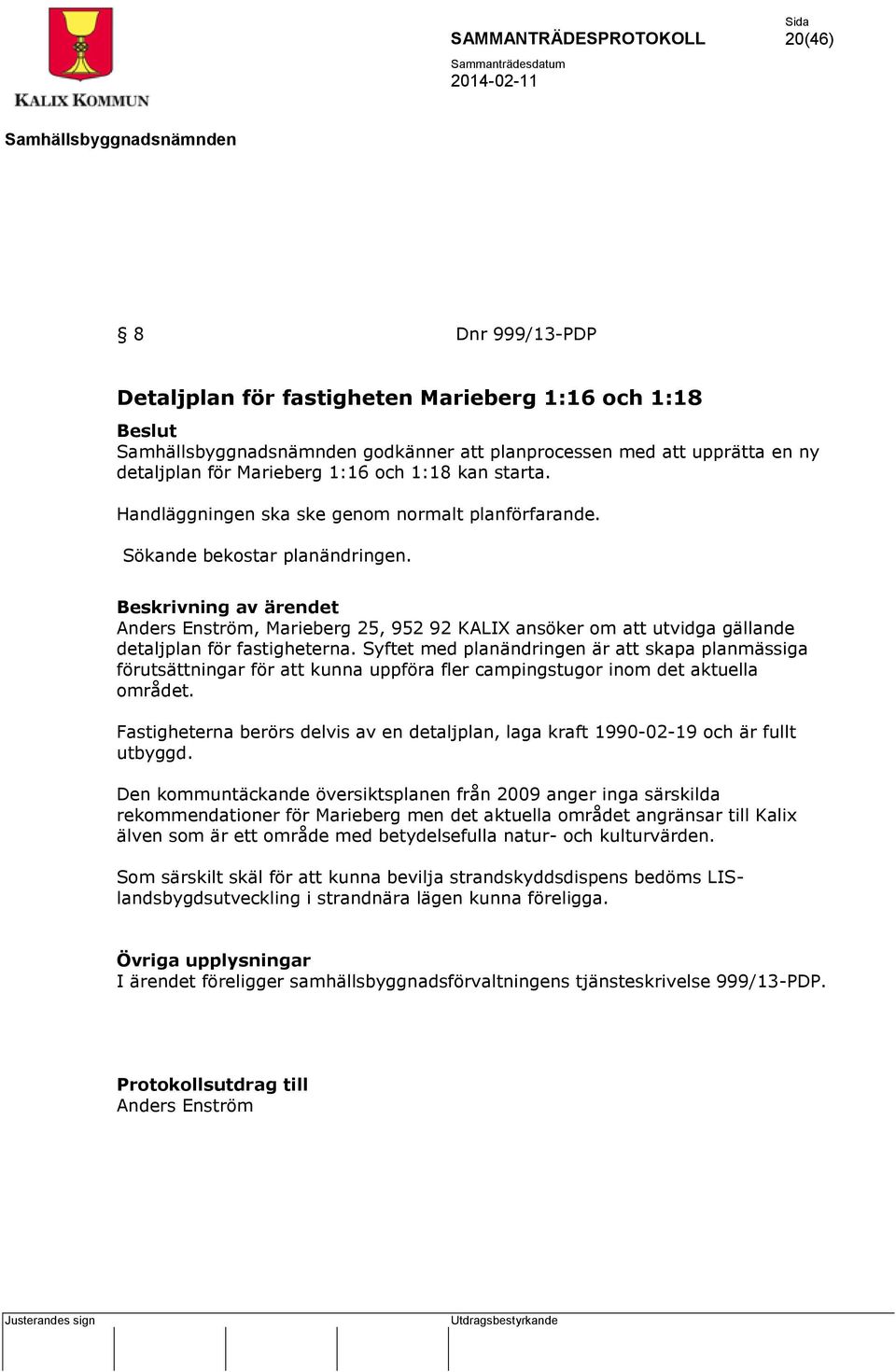 Beskrivning av ärendet Anders Enström, Marieberg 25, 952 92 KALIX ansöker om att utvidga gällande detaljplan för fastigheterna.