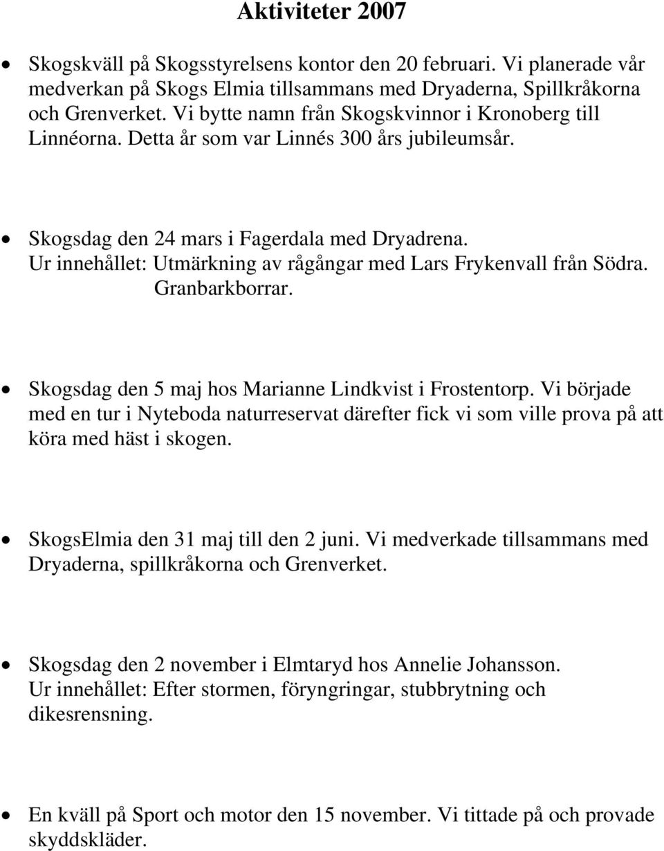 Ur innehållet: Utmärkning av rågångar med Lars Frykenvall från Södra. Granbarkborrar. Skogsdag den 5 maj hos Marianne Lindkvist i Frostentorp.