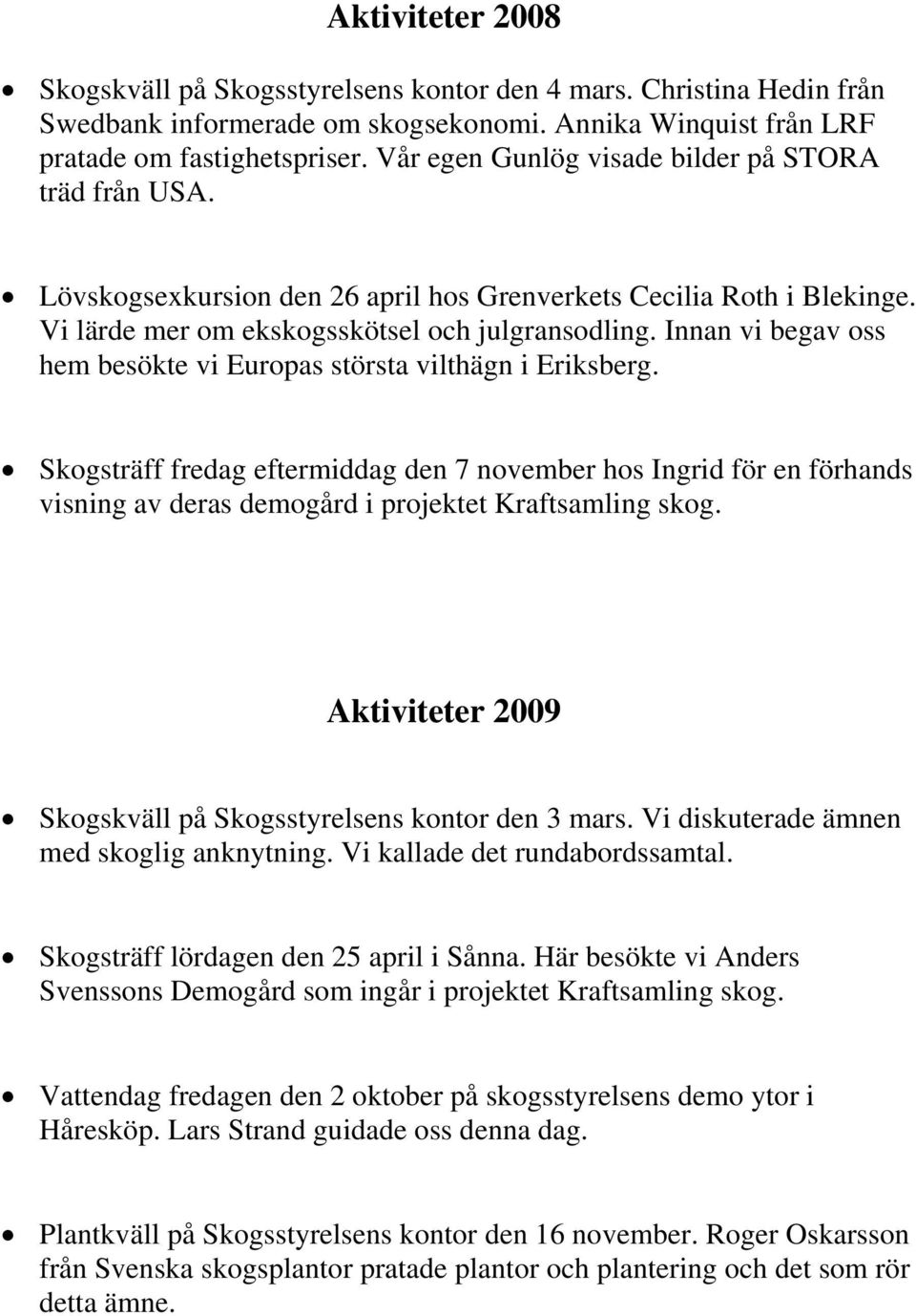 Innan vi begav oss hem besökte vi Europas största vilthägn i Eriksberg. Skogsträff fredag eftermiddag den 7 november hos Ingrid för en förhands visning av deras demogård i projektet Kraftsamling skog.