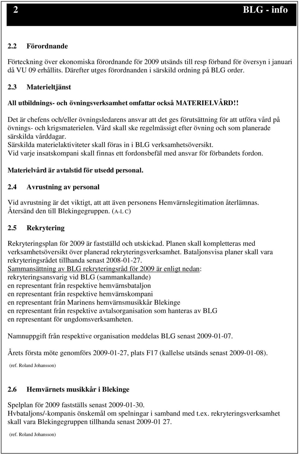 Vård skall ske regelmässigt efter övning och som planerade särskilda vårddagar. Särskilda materielaktiviteter skall föras in i BLG verksamhetsöversikt.