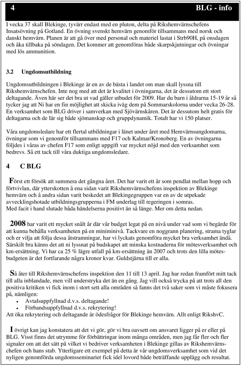 2 Ungdomsutbildning Ungdomsutbildningen i Blekinge är en av de bästa i landet om man skall lyssna till Rikshemvärnschefen.